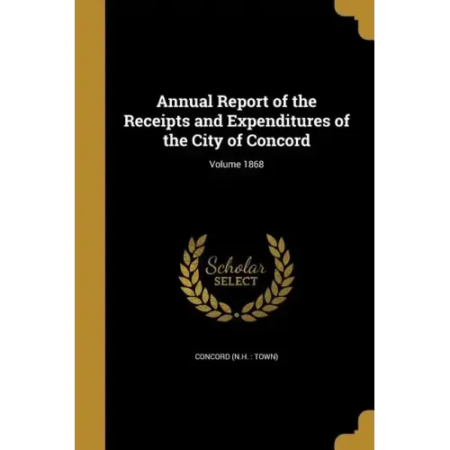 Annual Report of the Receipts and Expenditures of the City of Concord; Volume 1868