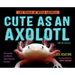 Cute as an Axolotl: Discovering the World's Most Adorable Animals
