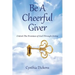 Be A Cheerful Giver: Unlock The Promises of God Through Giving