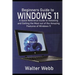 Beginners Guide to Windows 11: A Quick Reference Guide to Installing and getting the Most Out of the Amazing Features of Windows 11