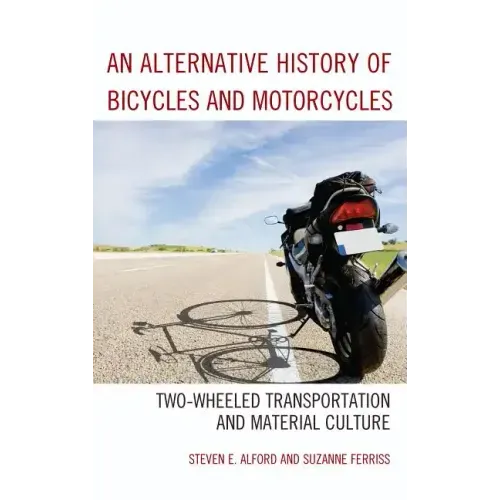 An Alternative History of Bicycles and Motorcycles: Two-Wheeled Transportation and Material Culture