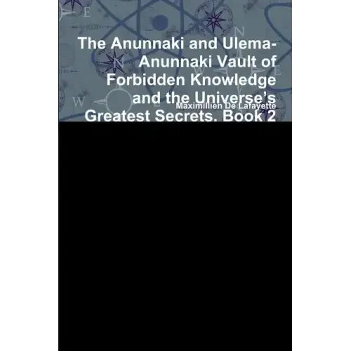 The Anunnaki and Ulema-Anunnaki Vault of Forbidden Knowledge and the Universe's Greatest Secrets. Book 2