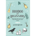 Hoodoo For Beginners: Working Magic Spells in Rootwork and Conjure with Roots, Herbs, Candles, and Oils