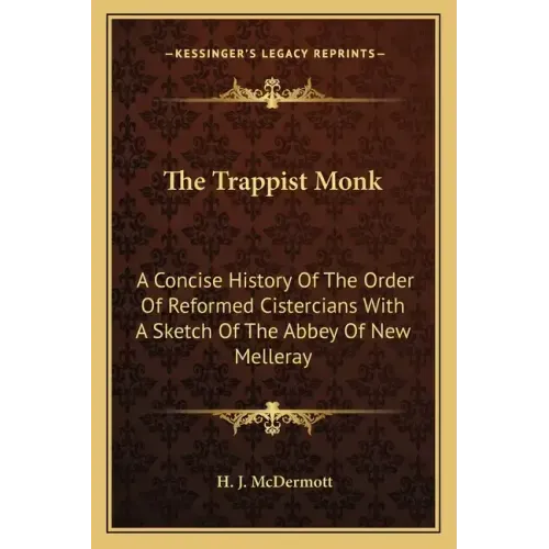 The Trappist Monk: A Concise History Of The Order Of Reformed Cistercians With A Sketch Of The Abbey Of New Melleray