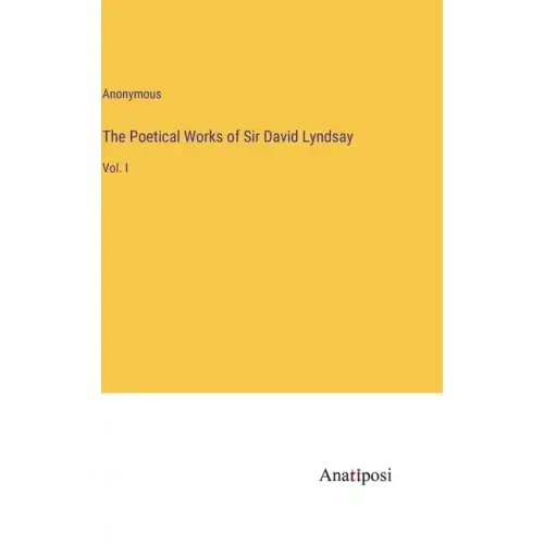 The Poetical Works of Sir David Lyndsay: Vol. I