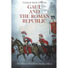 Gaul and the Roman Republic: The History of Gaul Before the Rise of Rome