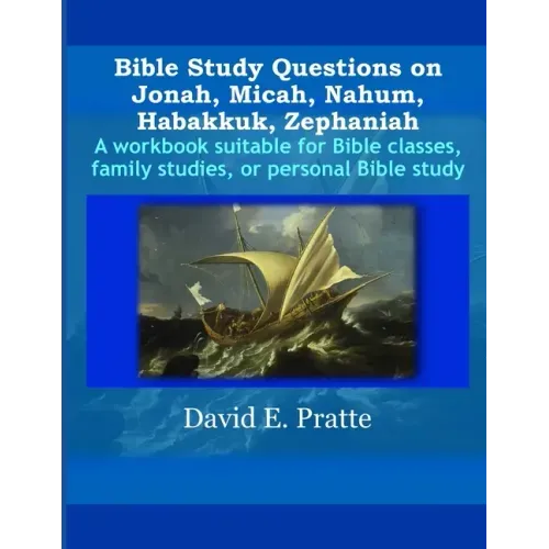 Bible Study Questions on Jonah, Micah, Nahum, Habakkuk, Zephaniah: A workbook suitable for Bible classes, family studies, or personal Bible study