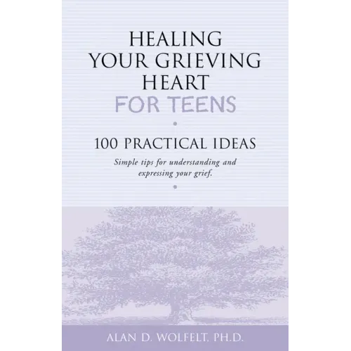 Healing Your Grieving Heart for Teens: 100 Practical Ideas