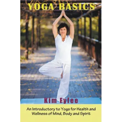 Yoga Basics: An Introductory to Yoga for Health and Wellness of Mind, Body and Spirit