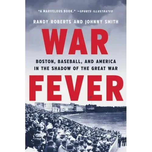 War Fever: Boston, Baseball, and America in the Shadow of the Great War