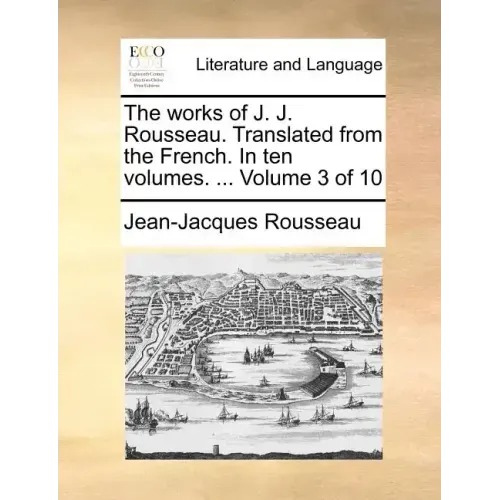 The Works of J. J. Rousseau. Translated from the French. in Ten Volumes. ... Volume 3 of 10