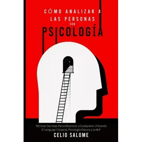 Cómo Analizar a las Personas con Psicología: Técnicas Secretas Para Influenciar a Cualquiera Utilizando El Lenguaje Corporal, Psicología Oscura y la N