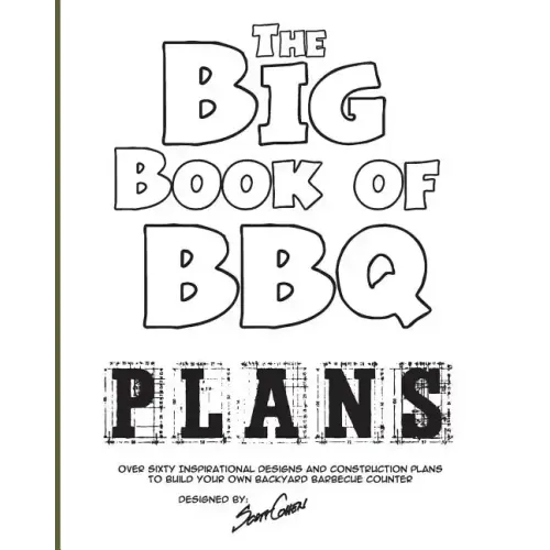 The Big Book of BBQ Plans: Over 60 Inspirational Designs and Construction Plans to Build Your Own Backyard Barbecue Counter!