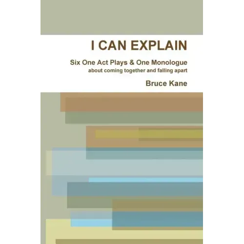 I Can Explain - Six One Act Plays & a Monologue