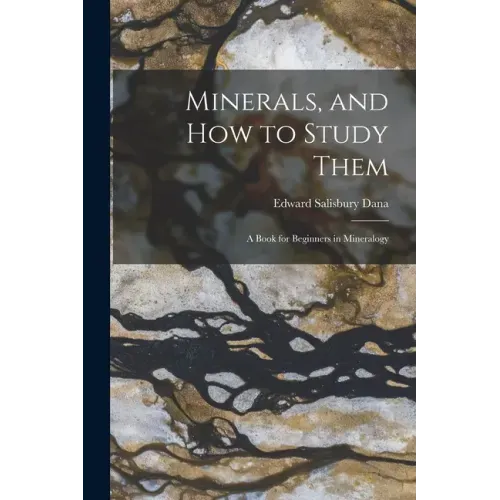 Minerals, and How to Study Them: a Book for Beginners in Mineralogy