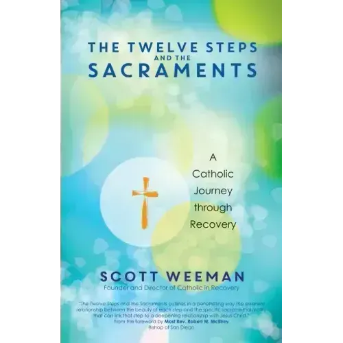 The Twelve Steps and the Sacraments: A Catholic Journey Through Recovery