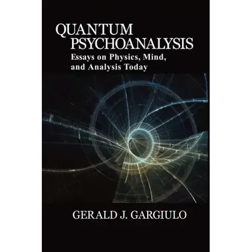 Quantum Psychoanalysis: Essays on Physics, Mind, and Analysis Today