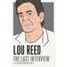 Lou Reed: The Last Interview: And Other Conversations