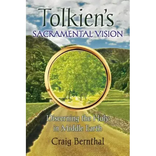 Tolkien's Sacramental Vision: Discerning the Holy in Middle Earth