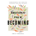 Broaden Your Becoming: Surrendering the Familiar, Stepping into the Fullness