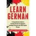 Learn German: A Comprehensive Guide to Learning German for Beginners, Including Grammar and 2500 Popular Phrases