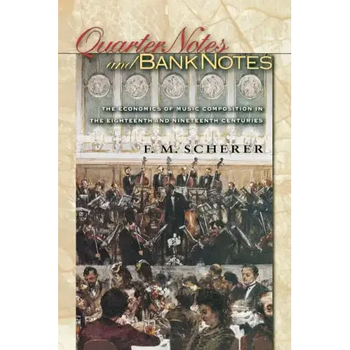 Quarter Notes and Bank Notes: The Economics of Music Composition in the Eighteenth and Nineteenth Centuries