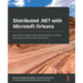 Distributed .NET with Microsoft Orleans: Build robust and highly scalable distributed applications without worrying about complex programming patterns