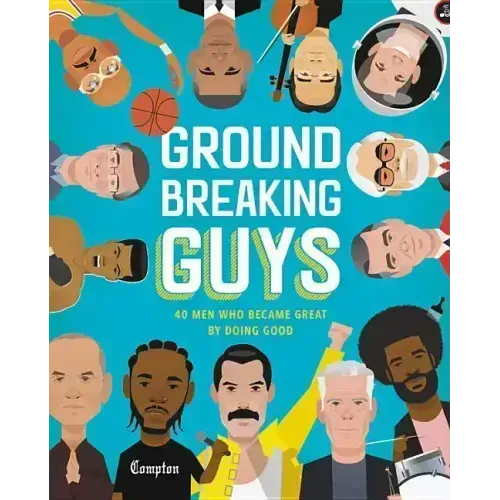 Groundbreaking Guys: 40 Men Who Became Great by Doing Good