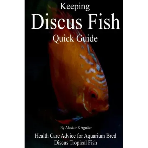 Keeping Discus Fish Quick Guide: Health Care Advice for Aquarium Bred Discus Tropical Fish