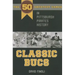 Classic Bucs: The 50 Greatest Games in Pittsburgh Pirates History
