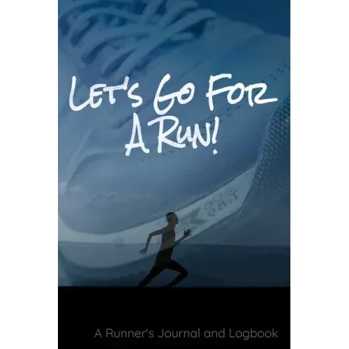Let's Go For A Run!: A Runner's Journal and Logbook