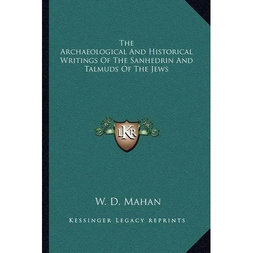 The Archaeological And Historical Writings Of The Sanhedrin And Talmuds Of The Jews