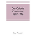 Our colonial curriculum, 1607-1776