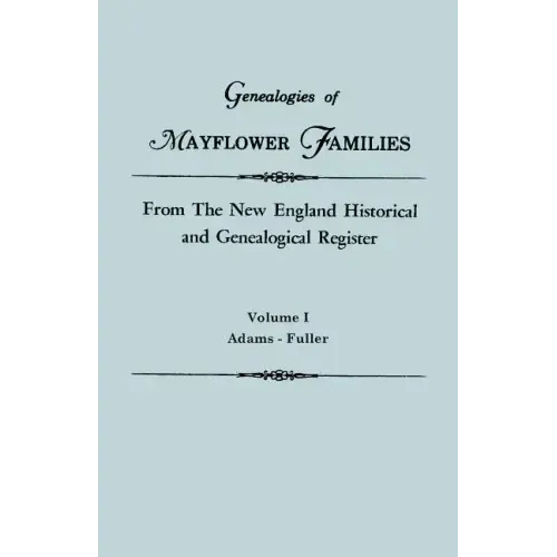 Genealogies of Mayflower Families from the New England Historical and Genealogical Register. in Three Volumes. Volume I: Adams - Fuller