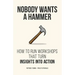 Nobody Wants a Hammer: How to run workshops that turn insight into action