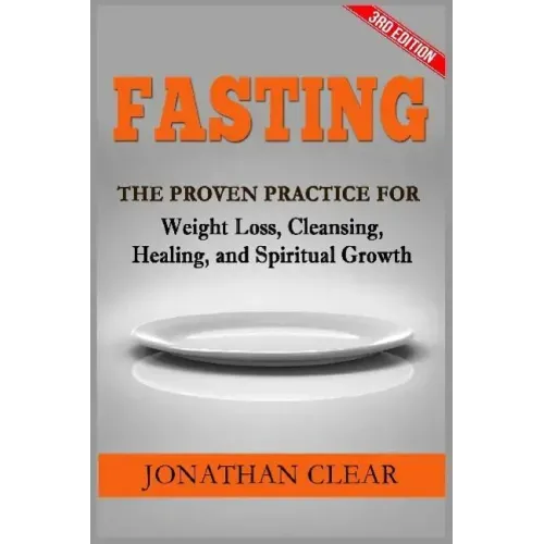Fasting: Fasting: The Proven Practice for Weight Loss, Cleansing, Healing and Spiritual Growth