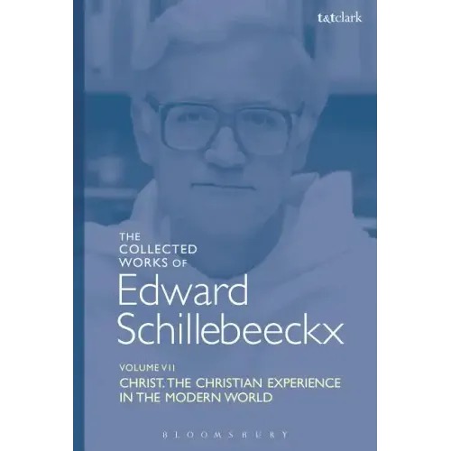 The Collected Works of Edward Schillebeeckx Volume 7: Christ: The Christian Experience in the Modern World