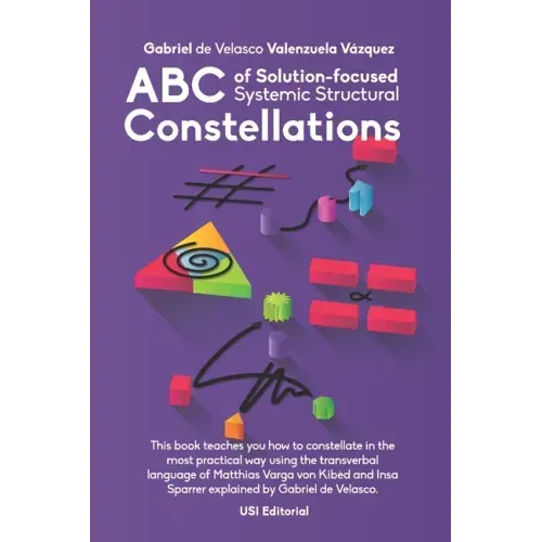 ABC of Solution-focused Systemic Structural Constellations: Learn to constellate in the most practical and resolute way through the transverbal langua