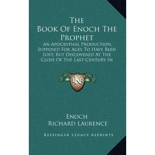 The Book of Enoch the Prophet: An Apocryphal Production, Supposed for Ages to Have Been Lost, But Discovered at the Close of the Last Century in Abys