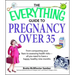 The Everything Guide to Pregnancy Over 35: From Conquering Your Fears to Assessing Health Risks--All You Need to Have a Happy, Healthy Nine Months