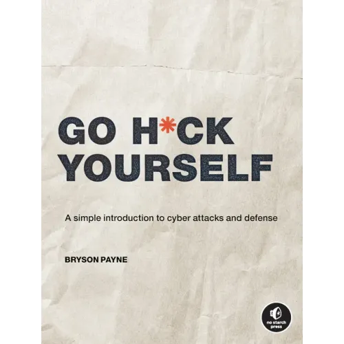 Go H*ck Yourself: A Simple Introduction to Cyber Attacks and Defense
