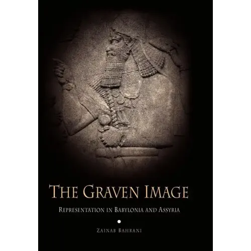The Graven Image: Representation in Babylonia and Assyria