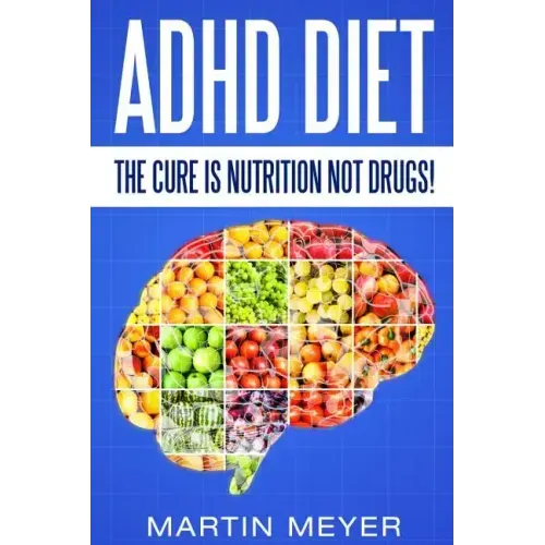 ADHD Diet: The Cure Is Nutrition Not Drugs (For: Children, Adult ADD, Marriage,