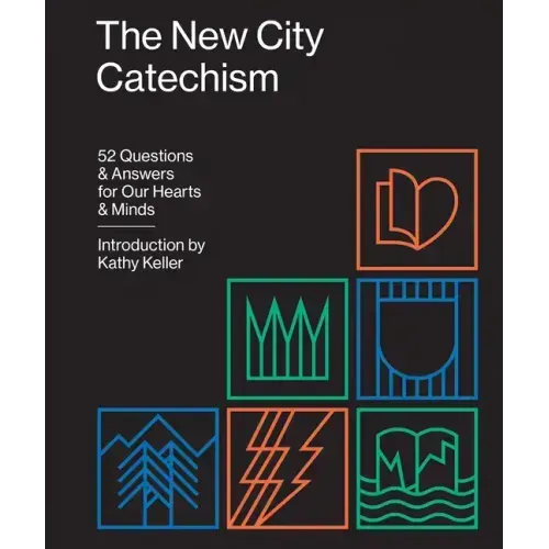 The New City Catechism: 52 Questions and Answers for Our Hearts and Minds