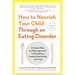 How to Nourish Your Child Through an Eating Disorder: A Simple, Plate-By-Plate Approach(r) to Rebuilding a Healthy Relationship with Food