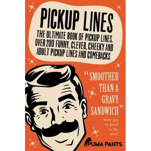 Pickup Lines: The Ultimate Book of Pickup Lines. Over 200 Funny, Clever, Cheeky and Adult Pickup Lines and Comebacks