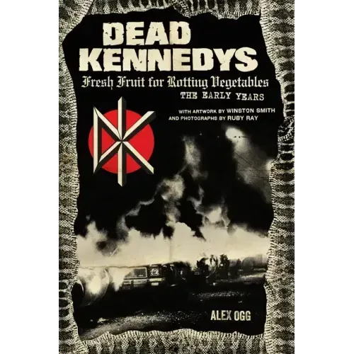 Dead Kennedys: Fresh Fruit for Rotting Vegetables, the Early Years