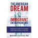 The American Dream For Immigrant Entrepreneurs: A Beginner's Guide To Freedom, Fame And Fortune In The USA