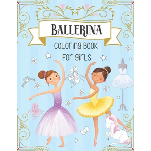 Ballerina Coloring Book For Girls: Dancer Gifts For Kids Ages 4-8 - Includes 30 Color-In Illustrations Featuring Ballet Shoes, Ballerinas, Tutus, Dres