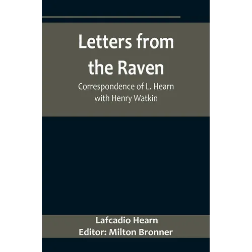 Letters from the Raven: Correspondence of L. Hearn with Henry Watkin